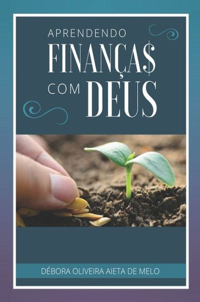 Cover for Debora Oliveira Aieta de Melo · Aprendendo Financas com Deus - Educacao Financeira, Independencia Financeira E Investimentos (Fe, Foco E Financas Com Debora Aieta) (Paperback Book) (2017)