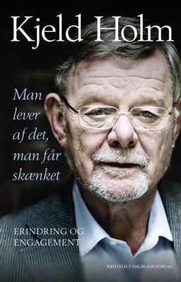 Man lever af det, man får skænket - Kjeld Holm - Books - Kristeligt Dagblads Forlag - 9788774671008 - April 12, 2013