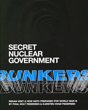 Poul Holt Pedersen & Karsten Hvam Pedersen · Secret Nuclear Government Bunkers. REGAN VEST & how NATO prepared for World War III (Bound Book) [1st edition] (2022)