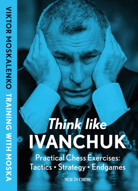 Cover for Viktor Moskalenko · Think Like Ivanchuk: Practical Chess Exercises: Tactics, Strategy, Endgames (Pocketbok) (2024)