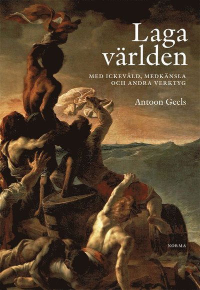 Cover for Antoon Geels · Laga världen : med ickevåld, medkänsla och andra verktyg (Paperback Book) (2014)