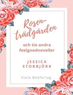 Cover for Jessica Storbjörk · Rosenträdgården : och tio andra feelgoodnoveller (Buch) (2018)