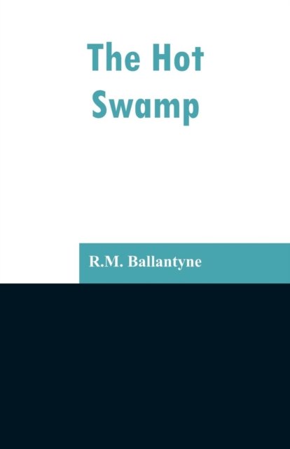 The Hot Swamp - Robert Michael Ballantyne - Books - Alpha Edition - 9789353297008 - February 13, 2019