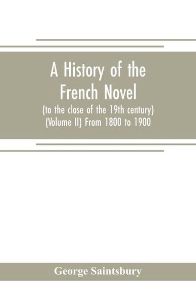 A history of the French novel (to the close of the 19th century) (Volume II) From 1800 to 1900 - George Saintsbury - Books - Alpha Edition - 9789353705008 - May 1, 2019