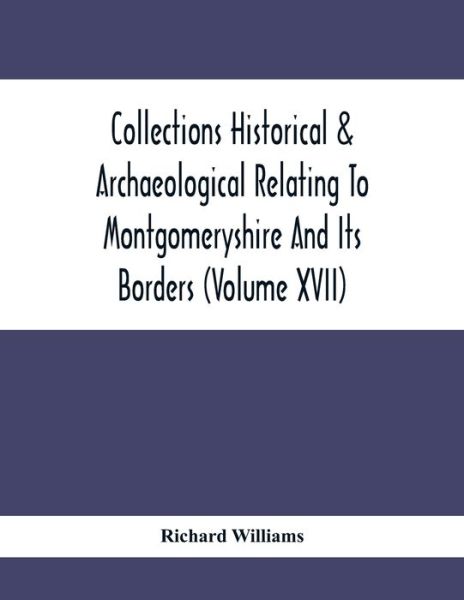 Cover for Richard Williams · Collections Historical &amp; Archaeological Relating To Montgomeryshire And Its Borders (Volume Xvii) (Taschenbuch) (2020)