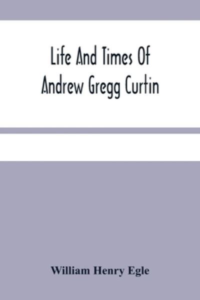 Cover for William Henry Egle · Life And Times Of Andrew Gregg Curtin (Paperback Book) (2021)