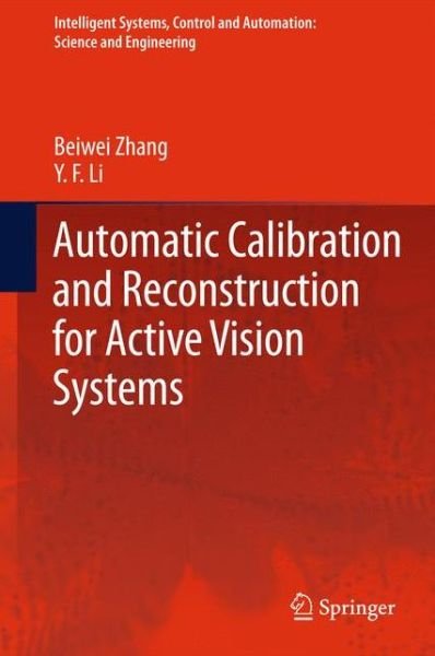 Cover for Beiwei Zhang · Automatic Calibration and Reconstruction for Active Vision Systems - Intelligent Systems, Control and Automation: Science and Engineering (Paperback Book) [2012 edition] (2014)