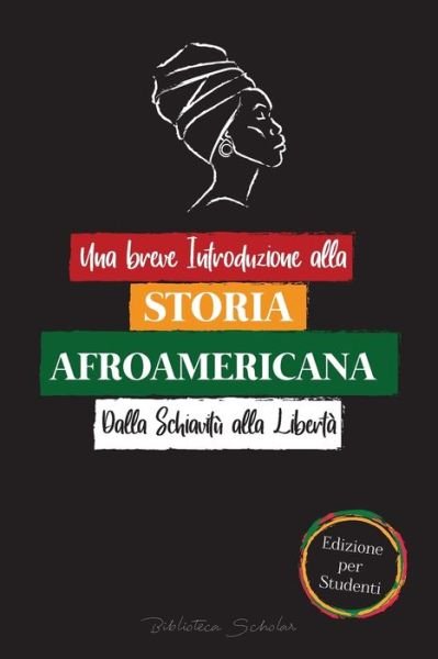 Cover for Biblioteca Scholar · Una breve Introduzione alla Storia Afroamericana - Dalla Schiavitu alla Liberta (Paperback Book) (2021)