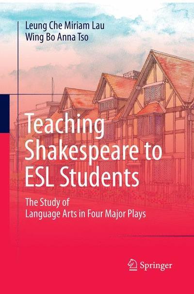 Cover for Leung Che Miriam Lau · Teaching Shakespeare to ESL Students: The Study of Language Arts in Four Major Plays (Paperback Book) [Softcover reprint of the original 1st ed. 2017 edition] (2018)