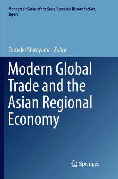 Cover for Modern Global Trade and the Asian Regional Economy - Monograph Series of the Socio-Economic History Society, Japan (Paperback Book) [Softcover reprint of the original 1st ed. 2018 edition] (2018)