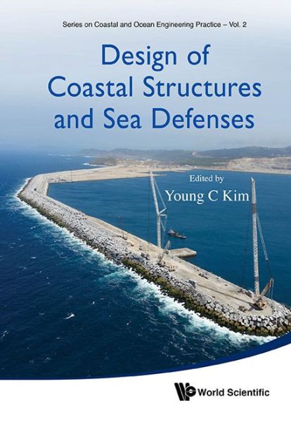 Cover for Young C. Kim · Design Of Coastal Structures And Sea Defenses - Series On Coastal And Ocean Engineering Practice (Hardcover Book) (2014)