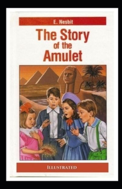 The Story of the Amulet Illustrated - Edith Nesbit - Books - Independently Published - 9798417498008 - February 15, 2022