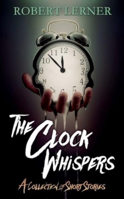 The Clock Whispers: A Collection of Short Stories - Robert Lerner - Bücher - Independently Published - 9798536272008 - 2. August 2021