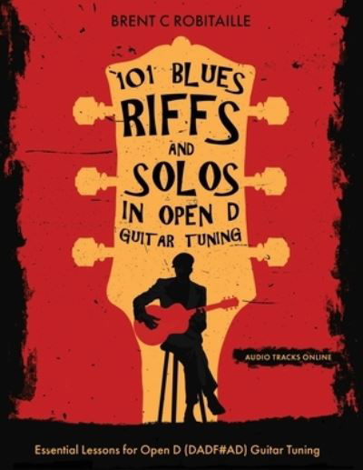 101 Blues Riffs & Solos in Open D Guitar Tuning: Essential Lessons for Open D (DADF#AD) Guitar Tuning - Brent C Robitaille - Livros - Independently Published - 9798592344008 - 8 de janeiro de 2021