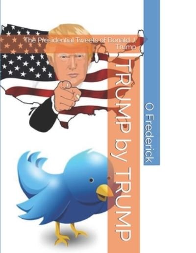 Cover for O A Frederick · TRUMP by TRUMP: The Presidential Tweets of Donald J. Trump (Paperback Bog) (2020)