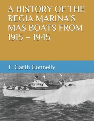 Cover for T Garth Connelly · A History of the Regia Marina's Mas Boats from 1915 - 1945 (Pocketbok) (2020)