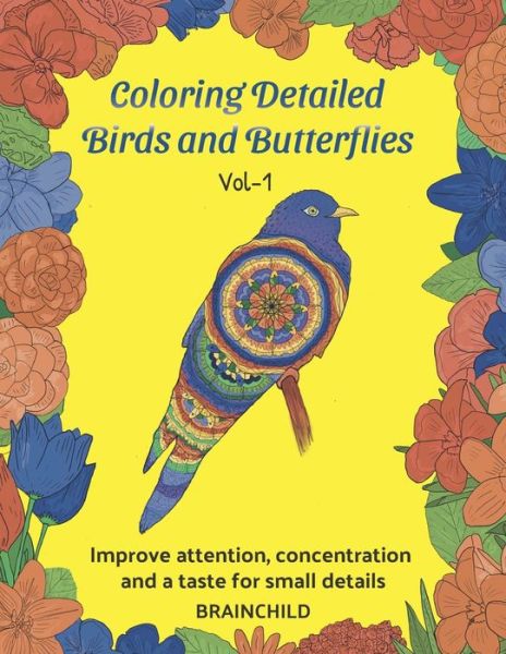 Cover for Brainchild · Coloring Detailed Birds and Butterflies (Vol-1). Improve attention, concentration and a taste for small details. (Paperback Book) (2020)