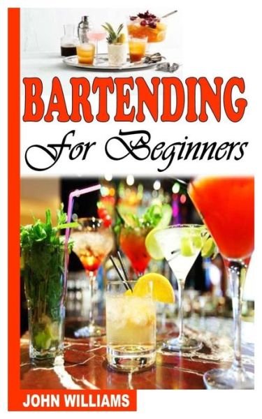 Cover for John Williams · Bartending for Beginners: A Complete Guide to Bartending for Beginners (Paperback Bog) (2021)