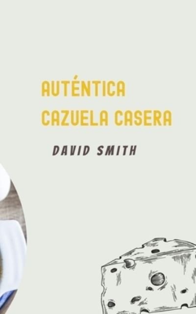 Autentica Cazuela Casera - David Smith - Livros - Independently Published - 9798846209008 - 12 de agosto de 2022