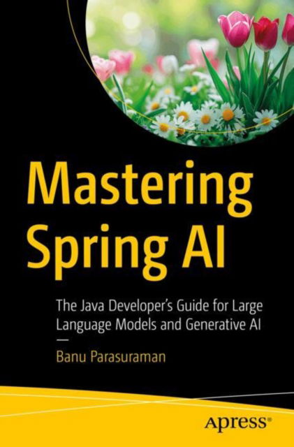 Cover for Banu Parasuraman · Mastering Spring AI: The Java Developer’s Guide for Large Language Models and Generative AI (Paperback Bog) (2024)