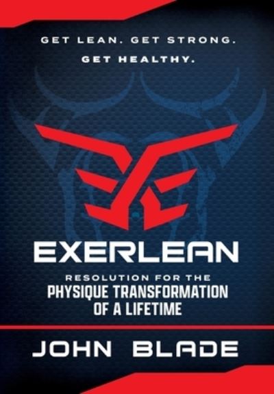 John Blade · Exerlean: Resolution for the Physique Transformation of a Lifetime: Get Lean. Get Strong. Get Healthy. (Hardcover Book) (2022)