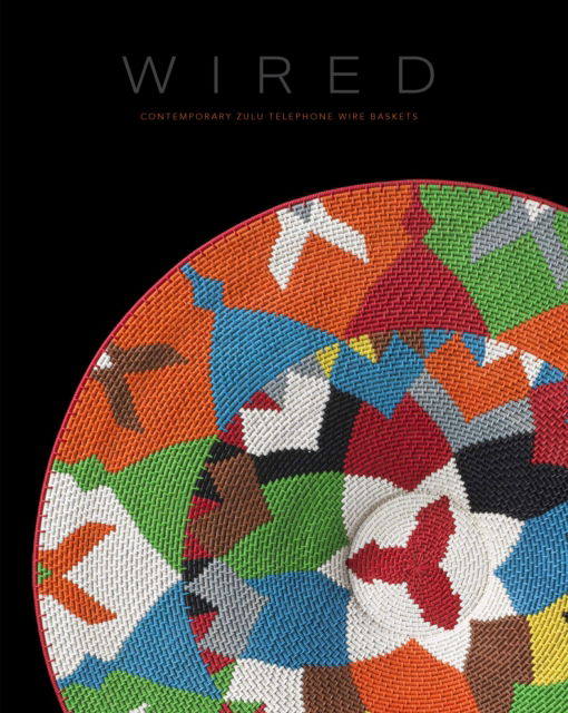 Cover for Wired: Contemporary Zulu Telephone Wire Baskets (Hardcover Book) (2025)