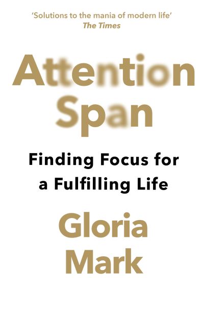 Cover for Gloria Mark · Attention Span: Finding Focus for a Fulfilling Life (Paperback Book) (2024)