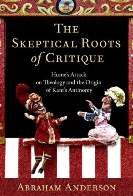 The Skeptical Roots of Critique: Hume's Attack on Theology and the Origin of Kant's Antinomy - Anderson, Abraham (Professor of Philosophy, Professor of Philosophy, Sarah Lawrence College) - Książki - Oxford University Press Inc - 9780197684009 - 18 sierpnia 2024