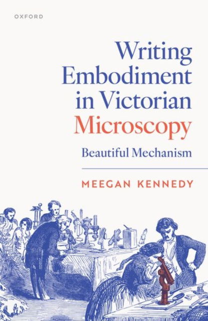 Kennedy, Meegan (Associate Professor of English, Florida State University) · Writing Embodiment in Victorian Microscopy: Beautiful Mechanism (Gebundenes Buch) (2025)