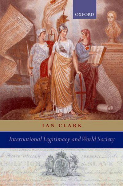 Cover for Clark, Ian (Professor of International Politics, University of Wales Aberystwyth) · International Legitimacy and World Society (Hardcover Book) (2007)