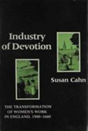 Cover for Susan Cahn · Industry of Devotion: The Transformation of Women's Work in England, 1500-1660 (Hardcover Book) (1987)