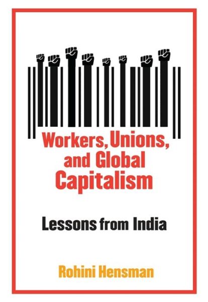 Cover for Rohini Hensman · Workers, Unions, and Global Capitalism: Lessons from India (Gebundenes Buch) (2011)