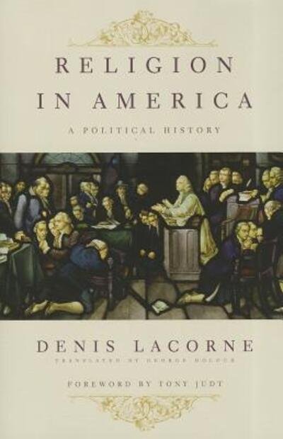 Cover for Denis Lacorne · Religion in America: A Political History - Religion, Culture, and Public Life (Hardcover Book) (2011)