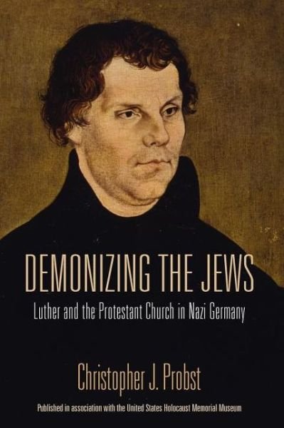 Cover for Christopher J. Probst · Demonizing the Jews: Luther and the Protestant Church in Nazi Germany (Paperback Book) (2012)