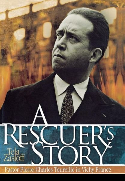 Cover for Tela Zasloff · A Rescuer's Story: Pastor Pierre-Charles Toureille in Vichy France (Hardcover bog) (2003)
