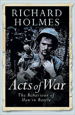 Cover for Richard Holmes · Acts of War: The Behaviour of Men in Battle - W&amp;N Military (Paperback Book) (2004)