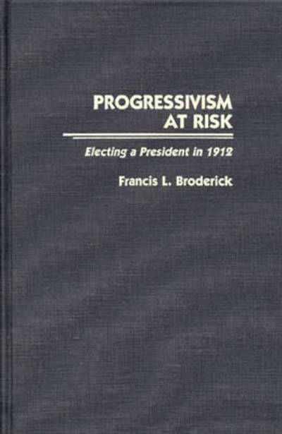 Cover for Francis L. Broderick · Progressivism at Risk: Electing a President in 1912 (Hardcover Book) (1989)