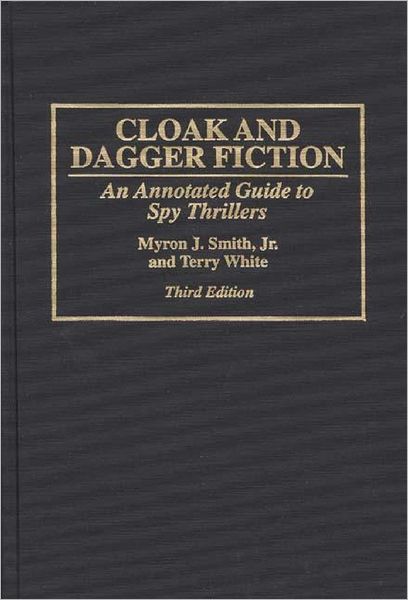 Cover for Smith, Myron J., Jr. · Cloak and Dagger Fiction: An Annotated Guide to Spy Thrillers, 3rd Edition - Bibliographies and Indexes in World Literature (Hardcover Book) [3 Revised edition] (1995)