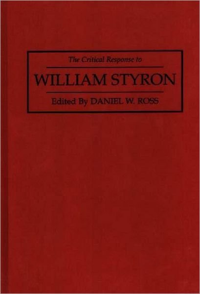 Cover for Daniel Ross · The Critical Response to William Styron - Critical Responses in Arts and Letters (Gebundenes Buch) (1995)