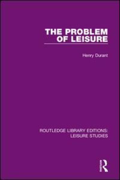 Cover for Henry Durant · The Problem of Leisure - Routledge Library Editions: Leisure Studies (Hardcover Book) (2019)