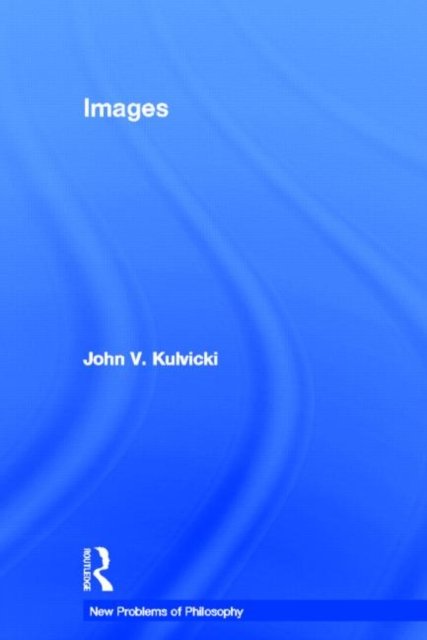Cover for Kulvicki, John (Dartmouth College, USA) · Images - New Problems of Philosophy (Hardcover bog) (2013)