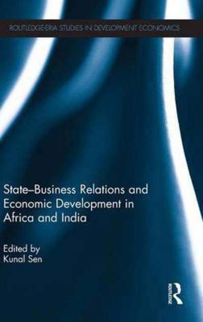 Cover for Kunal Sen · State-Business Relations and Economic Development in Africa and India - Routledge Studies in Development Economics (Hardcover bog) (2012)