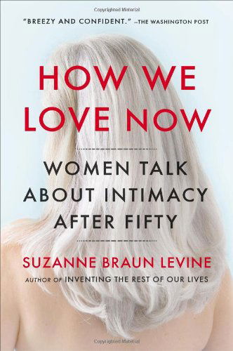 Cover for Suzanne Braun Levine · How We Love Now: Women Talk About Intimacy After 50 (Paperback Book) (2013)