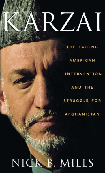 Cover for N.B. Mills · Karzai: The Failing American Intervention and the Struggle for Afghanistan (Hardcover Book) (2007)