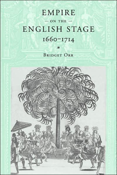 Cover for Orr, Bridget (Fordham University, New York) · Empire on the English Stage 1660–1714 (Paperback Book) (2007)