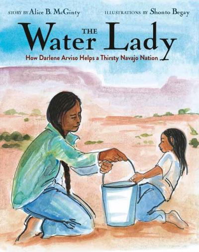 Cover for Alice B. McGinty · The Water Lady: How Darlene Arviso Helps a Thirsty Navajo Nation (Inbunden Bok) (2021)