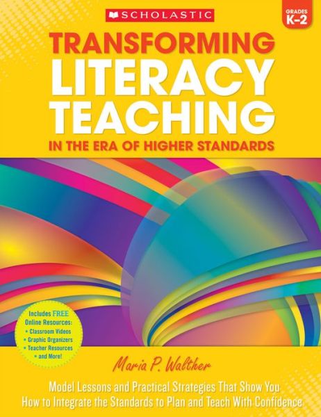 Transforming Literacy Teaching for the Common Core: K?2: Model Lessons and Practical Strategies That Show You How to Integrate the Standards to Plan and Teach with Confidence - Maria Walther - Books - Scholastic Teaching Resources (Teaching - 9780545614009 - February 1, 2015