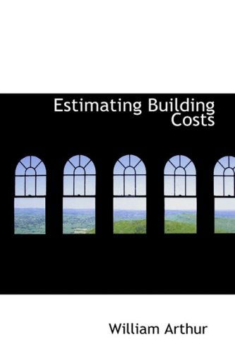 Estimating Building Costs - William Arthur - Bücher - BiblioLife - 9780554876009 - 14. August 2008