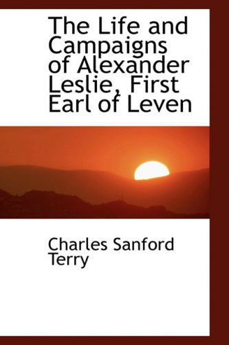 Cover for Charles Sanford Terry · The Life and Campaigns of Alexander Leslie, First Earl of Leven (Hardcover Book) (2008)