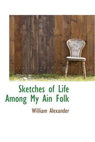 Sketches of Life Among My Ain Folk - William Alexander - Libros - BiblioLife - 9780559772009 - 30 de noviembre de 2008